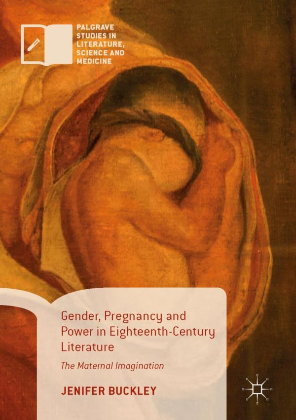 Gender Pregnancy And Power In Eighteenthcentury Literature The Maternal Imagination Jenifer Buckley
