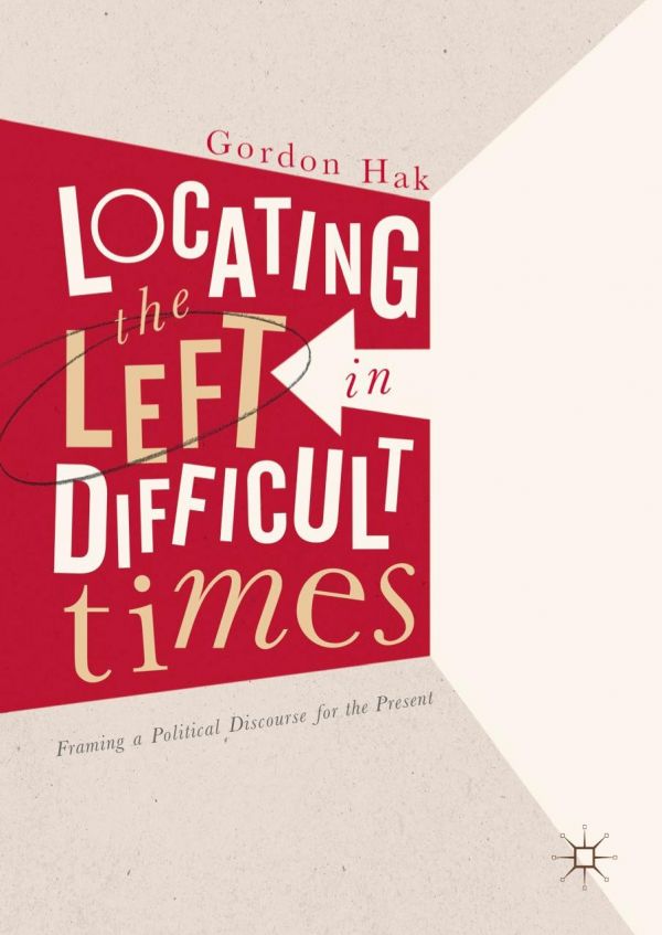 Locating The Left In Difficult Times Framing A Political Discourse For The Present Hak