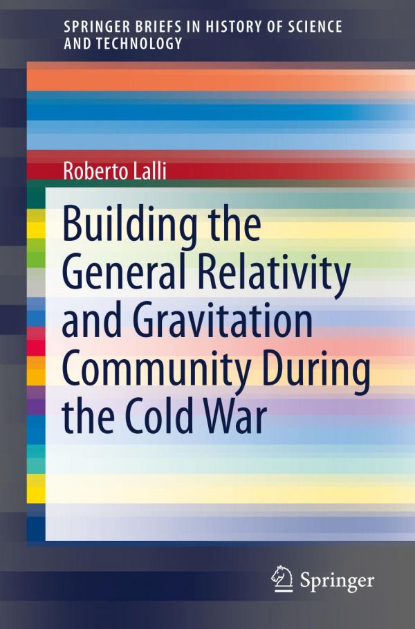 Building The General Relativity And Gravitation Community During The Cold War 1st Ed Lalli