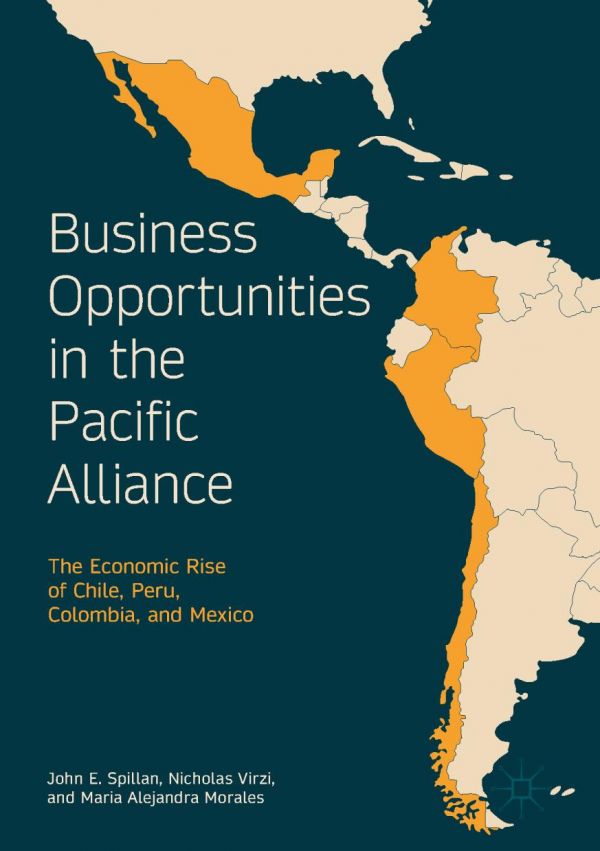 Business Opportunities In The Pacific Alliance The Economic Rise Of Chile Peru Colombia And Mexico Spillan