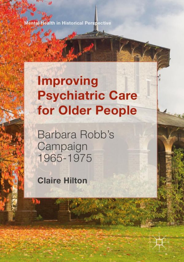 Improving Psychiatric Care For Older People Barbara Robbs Campaign 19651975 Hilton