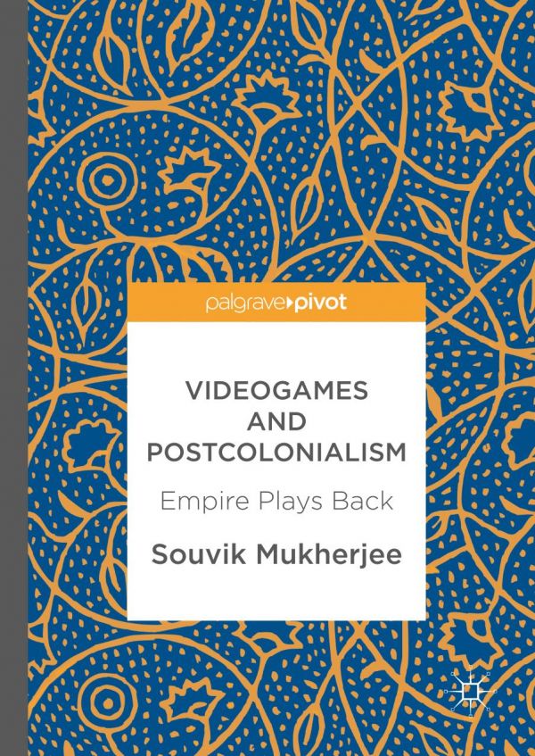 Videogames And Postcolonialism Empire Plays Back Mukherjee