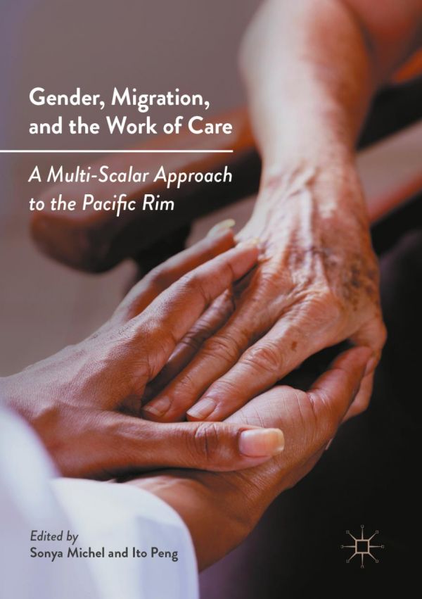Gender Migration And The Work Of Care A Multiscalar Approach To The Pacific Rim Michel