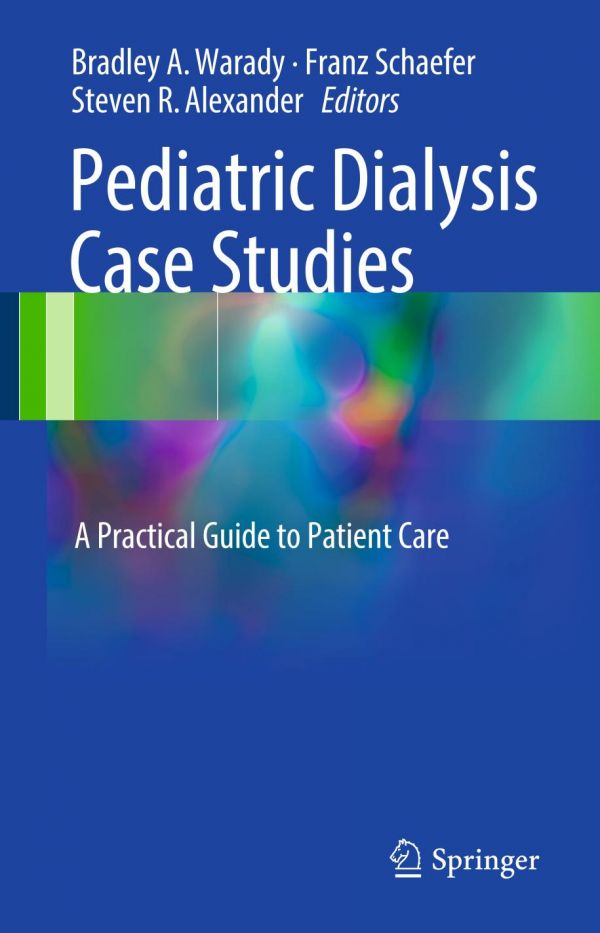 Pediatric Dialysis Case Studies A Practical Guide To Patient Care Bradley A Warady