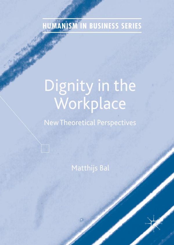 Dignity In The Workplace New Theoretical Perspectives Bal Matthijs