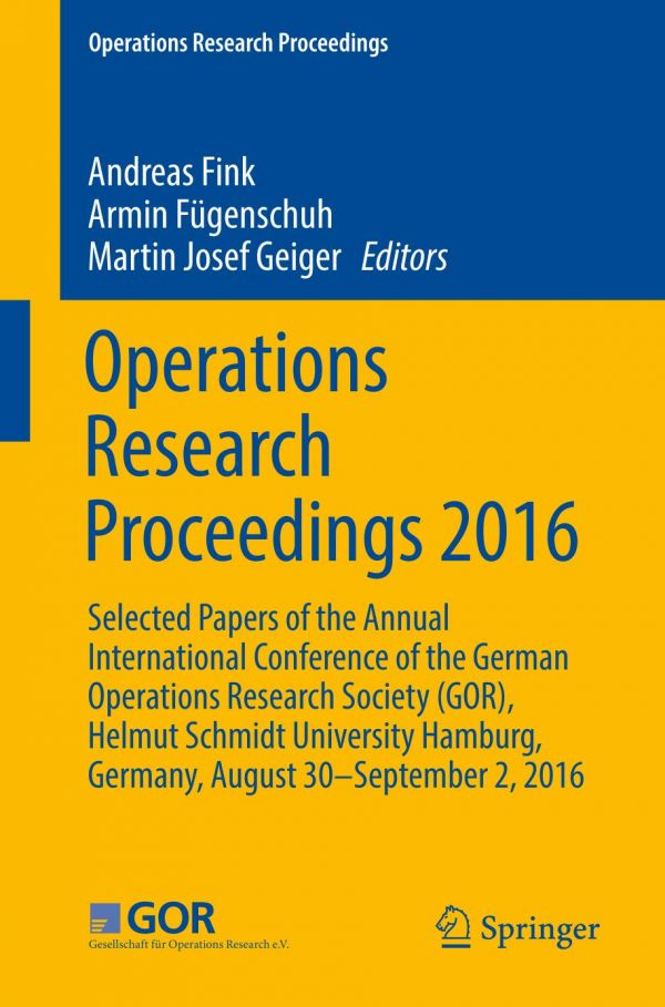 Operations Research Proceedings 2016 Selected Papers Of The Annual International Conference Of The German Operations Research Society Gor Helmut Schmidt University Hamburg Germany August 30 September 2 2016 Fink