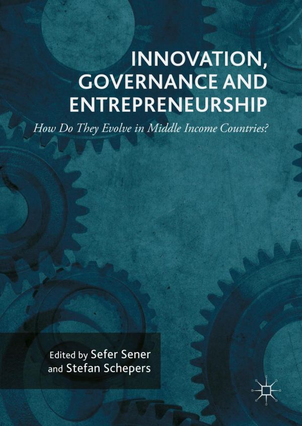 Innovation Governance And Entrepreneurship How Do They Evolve In Middle Income Countries New Concepts Trends And Challenges Schepers