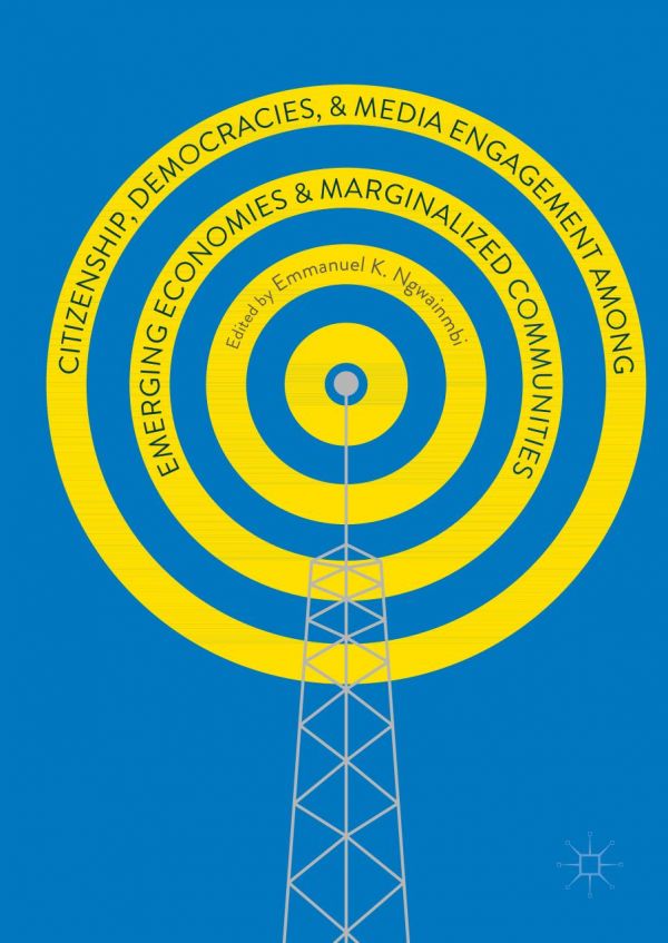 Citizenship Democracies And Media Engagement Among Emerging Economies And Marginalized Communities Ngwainmbi