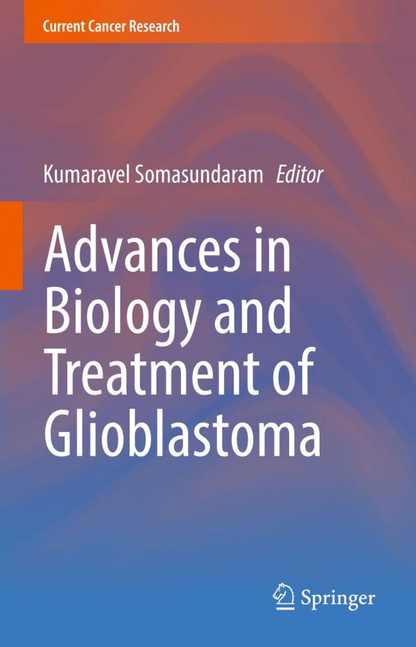 Advances In Biology And Treatment Of Glioblastoma Kumaravel Somasundaram