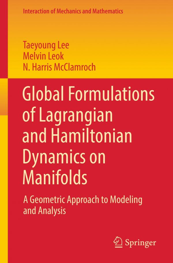 Global Formulations Of Lagrangian And Hamiltonian Dynamics On Manifolds A Geometric Approach To Modeling And Analysis Lee