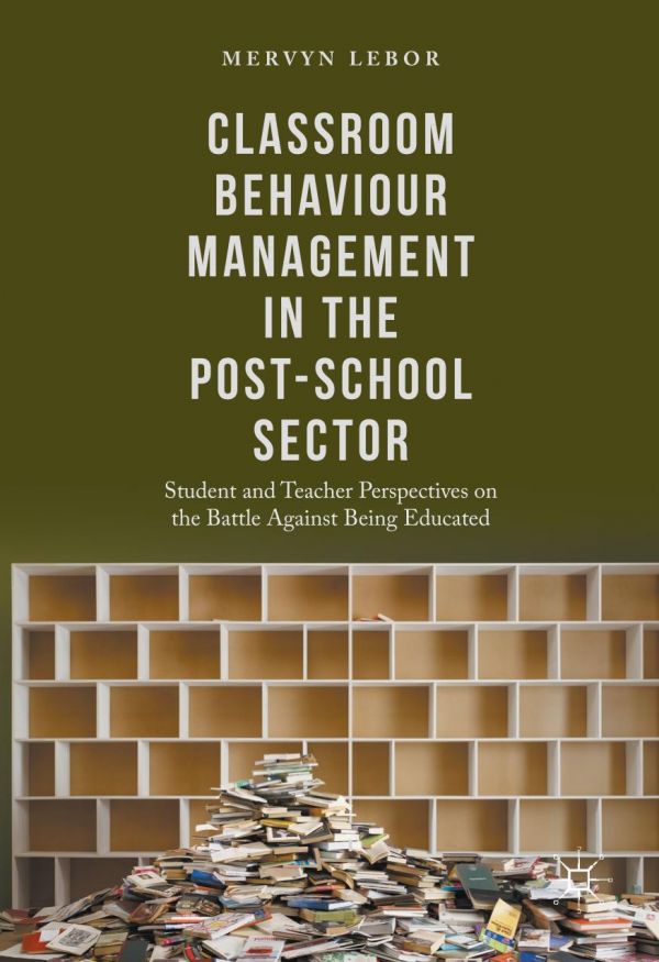 Classroom Behaviour Management In The Postschool Sector Student And Teacher Perspectives On The Battle Against Being Educated Lebor