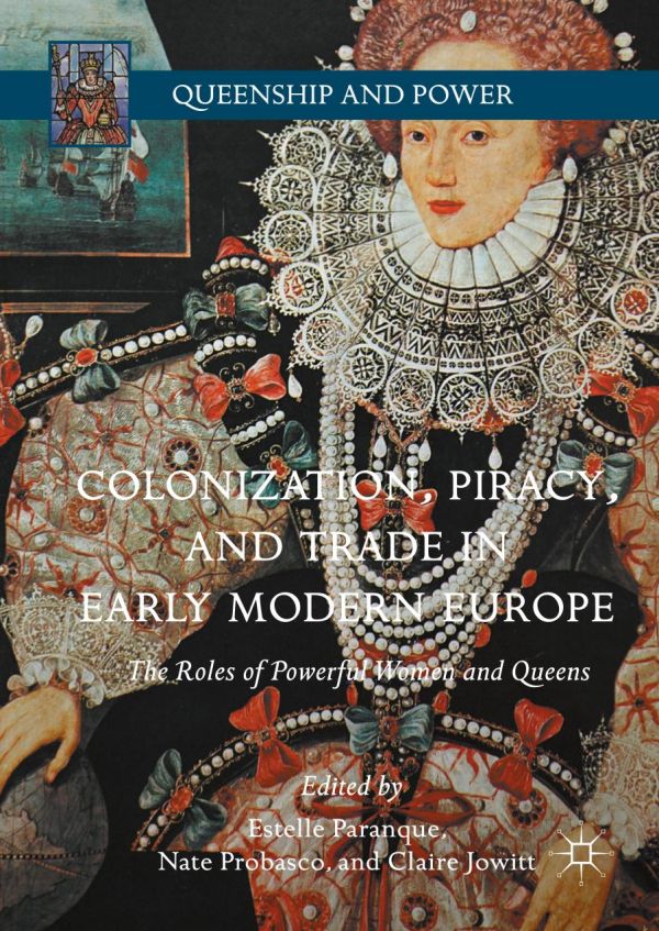 Colonization Piracy And Trade In Early Modern Europe The Roles Of Powerful Women And Queens Claire Jowitt