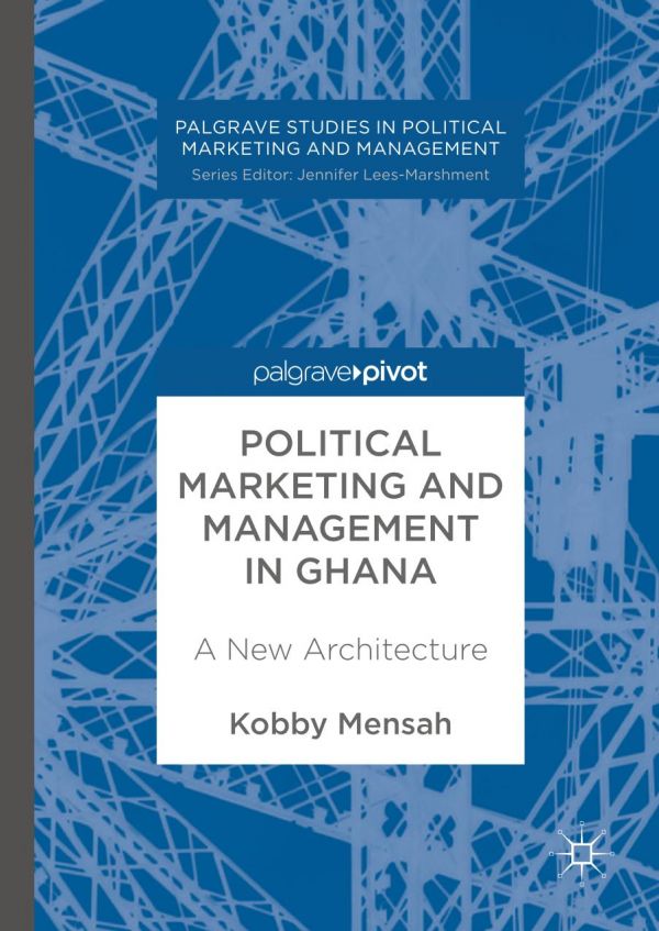 Political Marketing And Management In Ghana A New Architecture Mensah