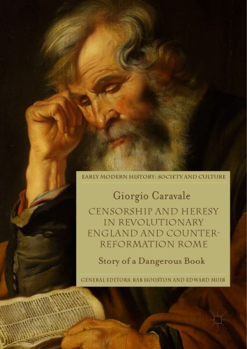 Censorship And Heresy In Revolutionary England And Counterreformation Rome Story Of A Dangerous Book Giorgio Caravale
