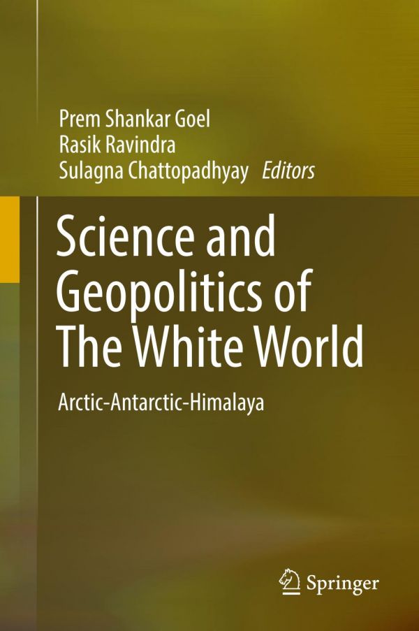 Science And Geopolitics Of The White World Arcticantarctichimalaya Chattopadhyay