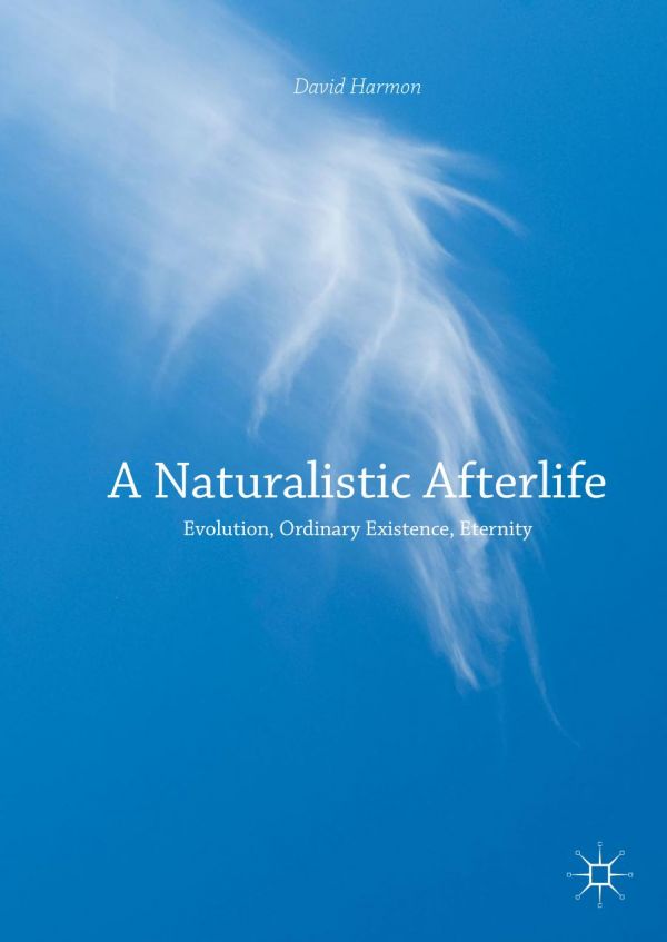 A Naturalistic Afterlife Evolution Ordinary Existence Eternity Harmon