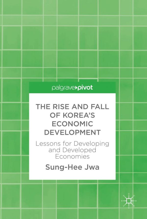 The Rise And Fall Of Koreas Economic Development Lessons For Developing And Developed Economies Chwa