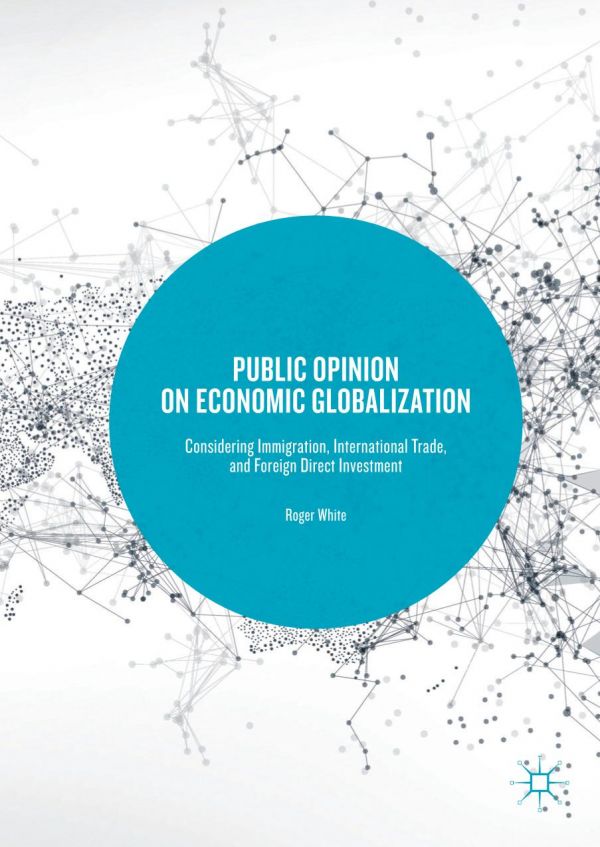 Public Opinion On Economic Globalization Considering Immigration International Trade And Foreign Direct Investment White