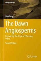 The Dawn Angiosperms Uncovering The Origin Of Flowering Plants Second Edition Xin Wang