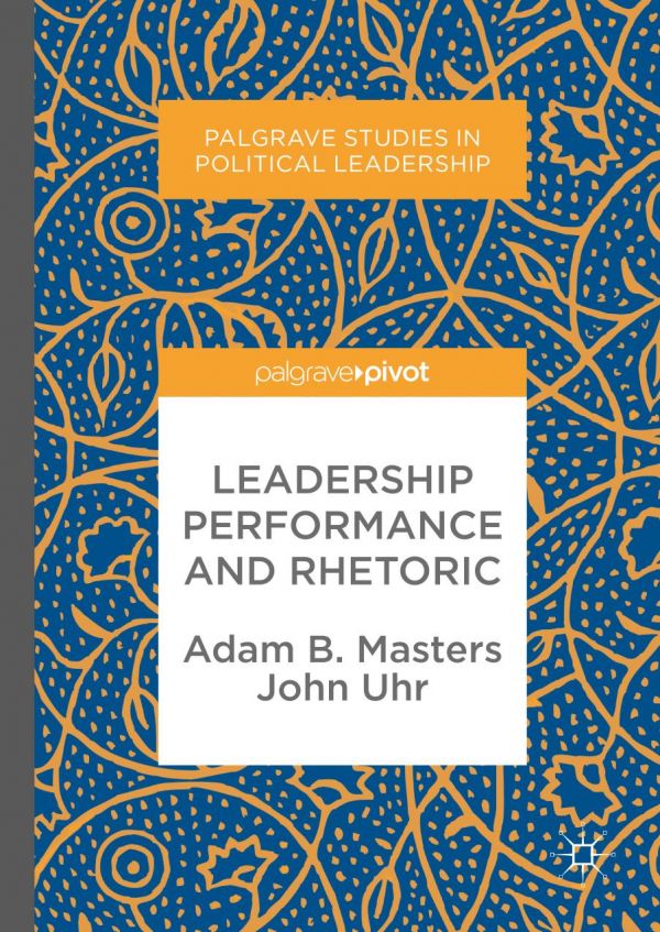 Leadership Performance And Rhetoric Masters Adam B Uhr John