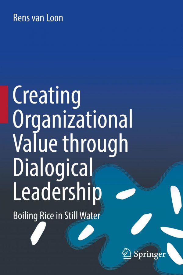 Creating Organizational Value Through Dialogical Leadership Boiling Rice In Still Water Van Loon