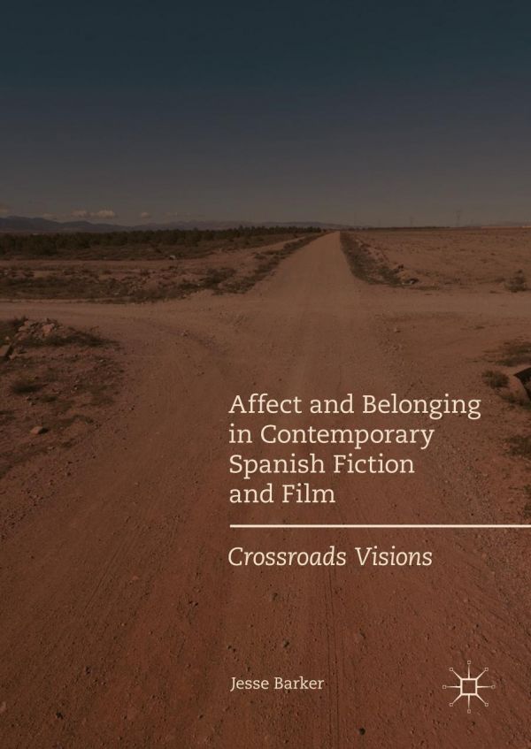 Affect And Belonging In Contemporary Spanish Fiction And Film Crossroads Visions Barker