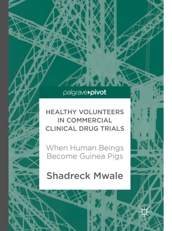 Healthy Volunteers In Commercial Clinical Drug Trials When Human Beings Become Guinea Pigs Mwale