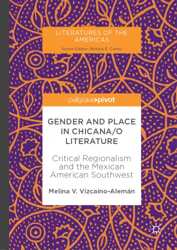 Gender And Place In Chicanao Literature Critical Regionalism And The Mexican American Southwest Melina V Vizcanoalemn