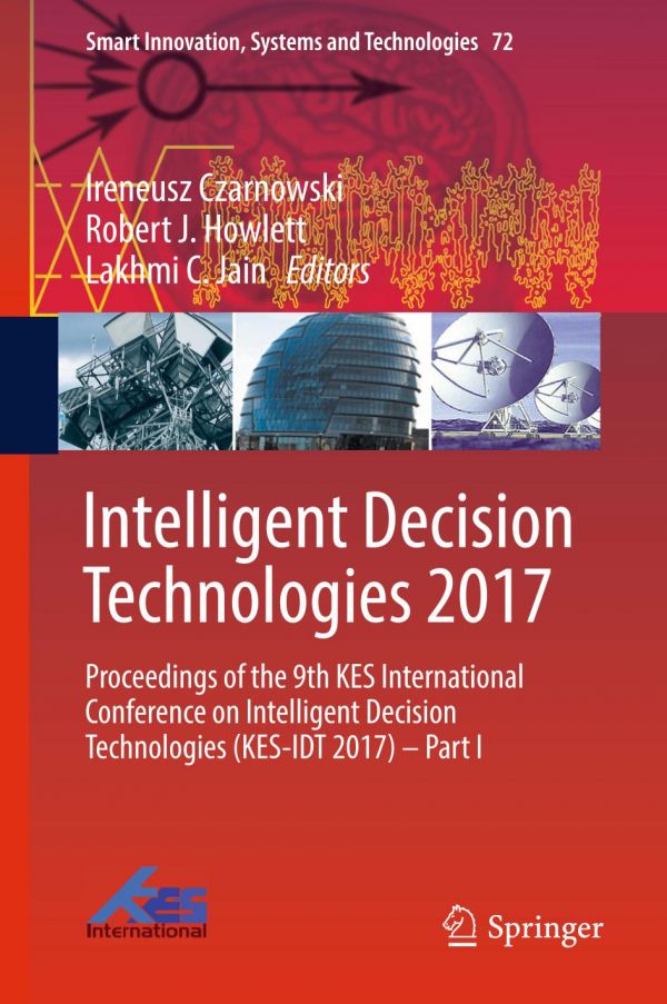 Intelligent Decision Technologies 2017 Proceedings Of The 9th Kes International Conference On Intelligent Decision Technologies Kesidt 2017 Part I Czarnowski