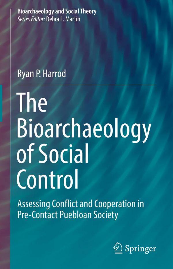 The Bioarchaeology Of Social Control Assessing Conflict And Cooperation In Precontact Puebloan Society Ryan P Harrod