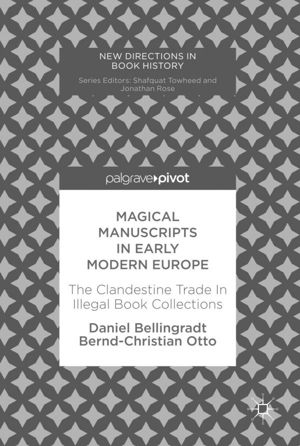 Magical Manuscripts In Early Modern Europe The Clandestine Trade In Illegal Book Collections Including A Critical Edition Of A Catalogus Rariorum Manuscriptorum From 1710 Bellingradt