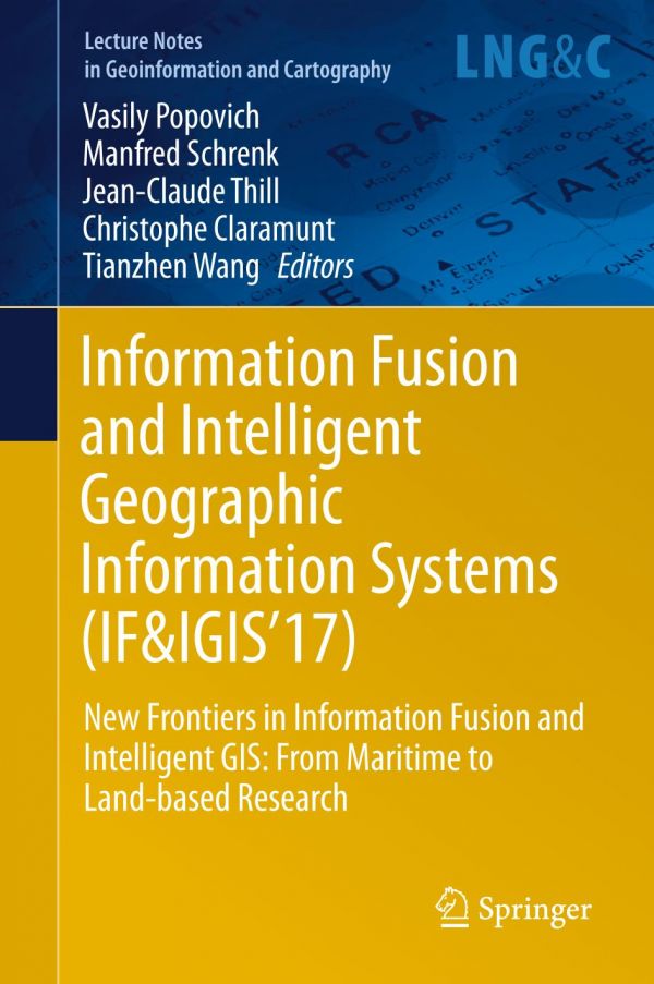 Information Fusion And Intelligent Geographic Information Systems Ifigis17 New Frontiers In Information Fusion And Intelligent Gis From Maritime To Landbased Research Claramunt