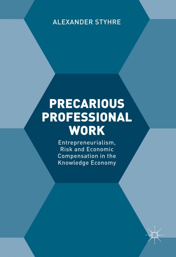 Precarious Professional Work Entrepreneurialism Risk And Economic Compensation In The Knowledge Economy Styhre