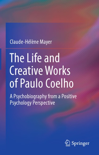 The Life And Creative Works Of Paulo Coelho A Psychobiography From A Positive Psychology Perspective Claudehlne Mayer