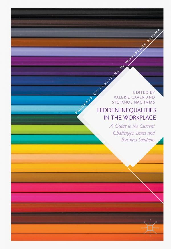 Hidden Inequalities In The Workplace A Guide To The Current Challenges Issues And Business Solutions Caven
