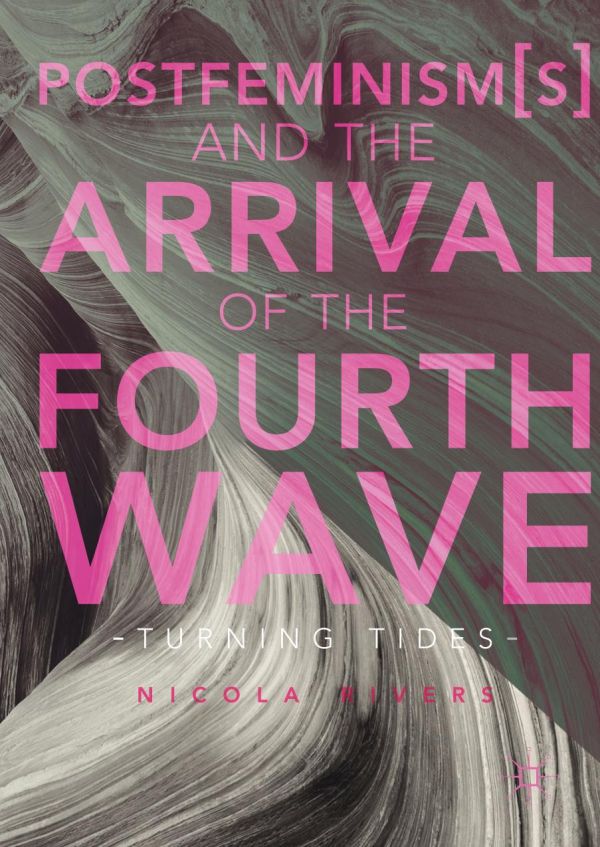 Postfeminisms And The Arrival Of The Fourth Wave Turning Tides Nicola Rivers