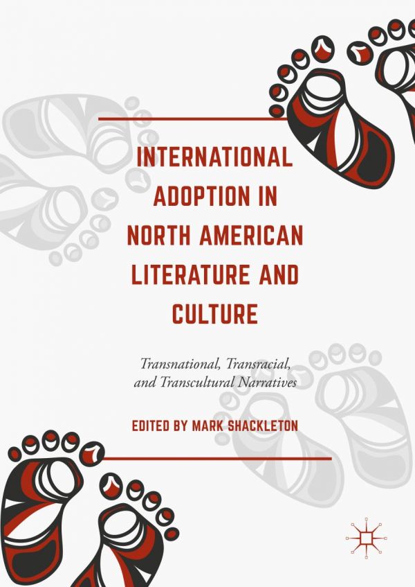 International Adoption In North American Literature And Culture Transnational Transracial And Transcultural Narratives Mark Shackleton