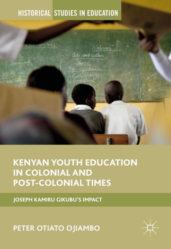 Kenyan Youth Education In Colonial And Postcolonial Times Joseph Kamiru Gikubus Impact Ojiambo