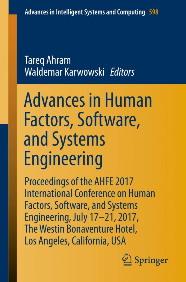 Advances In Human Factors Software And Systems Engineering Proceedings Of The Ahfe 2017 International Conference On Human Factors Software And Systems Engineering July 1721 2017 The Westin Bonaventure Hotel Los Angeles California Usa Ahram