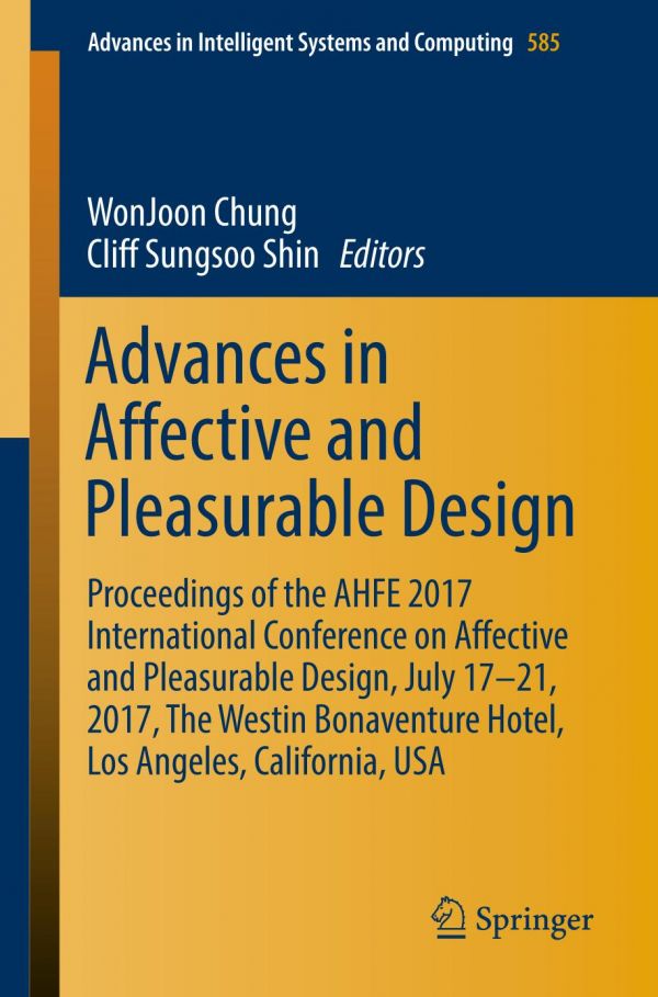 Advances In Affective And Pleasurable Design Proceedings Of The Ahfe 2017 International Conference On Affective And Pleasurable Design July 1721 2017 The Westin Bonaventure Hotel Los Angeles California Usa Chung