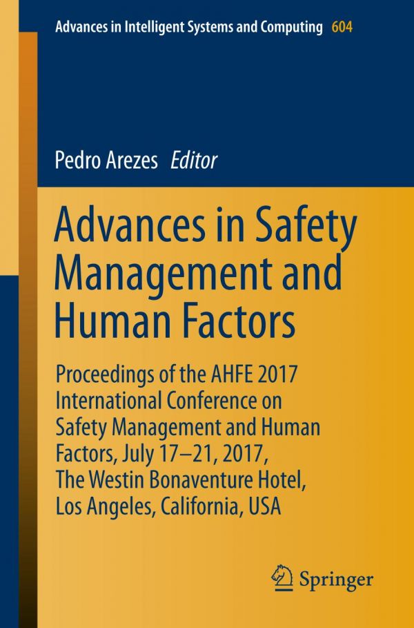 Advances In Safety Management And Human Factors Proceedings Of The Ahfe 2017 International Conference On Safety Management And Human Factors July 1721 2017 The Westin Bonaventure Hotel Los Angeles California Usa Arezes