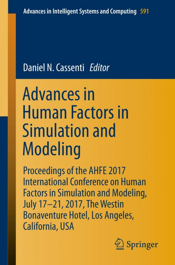 Advances In Human Factors In Simulation And Modeling Proceedings Of The Ahfe 2017 International Conference On Human Factors In Simulation And Modeling July 1721 2017 The Westin Bonaventure Hotel Los Angeles California Usa Cassenti