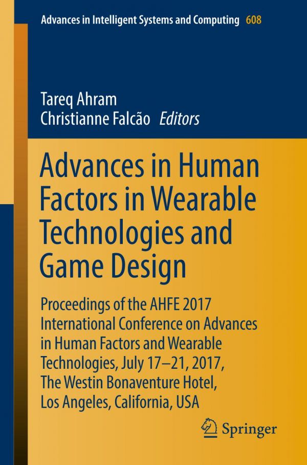 Advances In Human Factors In Wearable Technologies And Game Design Proceedings Of The Ahfe 2017 International Conference On Advances In Human Factors And Wearable Technologies July 1721 2017 The Westin Bonaventure Hotel Los Angeles California Usa Ahram