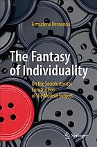The Fantasy Of Individuality On The Sociohistorical Construction Of The Modern Subject Almudena Hernando