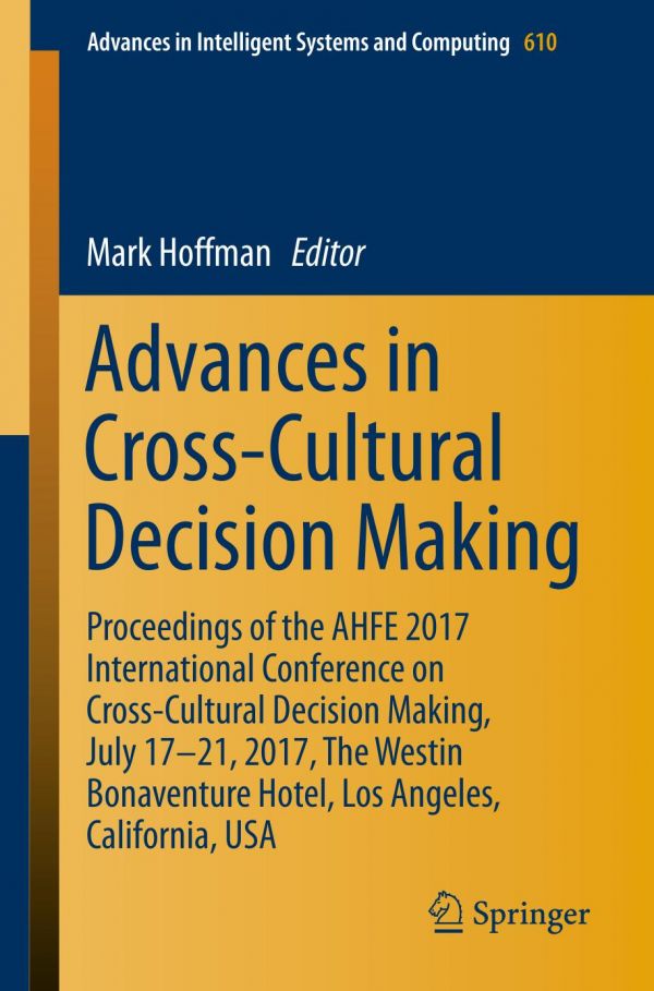Advances In Crosscultural Decision Making Proceedings Of The Ahfe 2017 International Conference On Crosscultural Decision Making July 1721 2017 The Westin Bonaventure Hotel Los Angeles California Usa Mark Hoffman