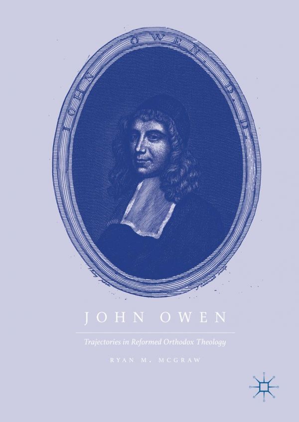 John Owen Trajectories In Reformed Orthodox Theology Mcgraw