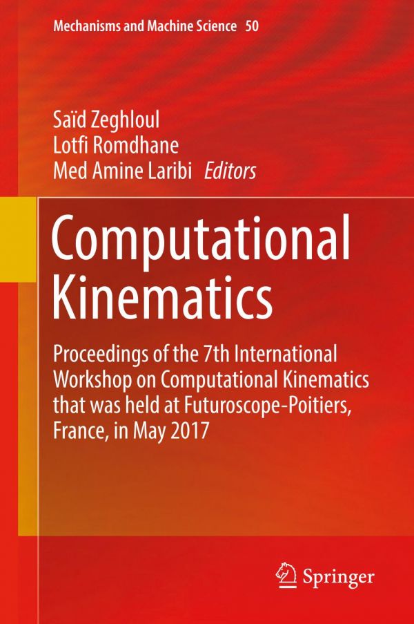 Computational Kinematics Proceedings Of The 7th International Workshop On Computational Kinematics That Was Held At Futuroscopepoitiers France In May 2017 Laribi