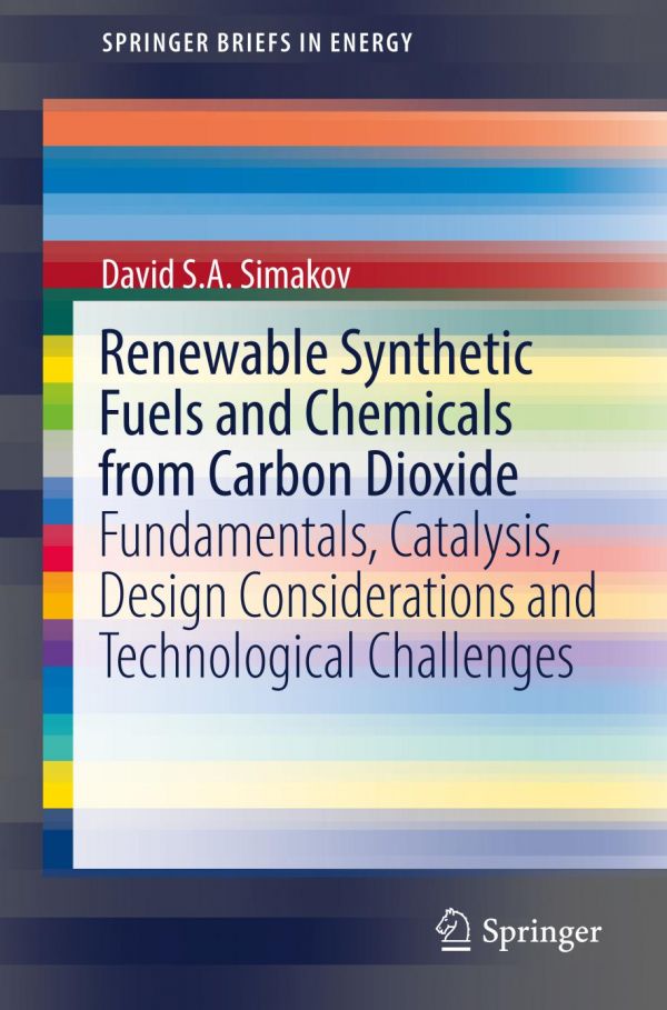 Renewable Synthetic Fuels And Chemicals From Carbon Dioxide Fundamentals Catalysis Design Considerations And Technological Challenges Simakov