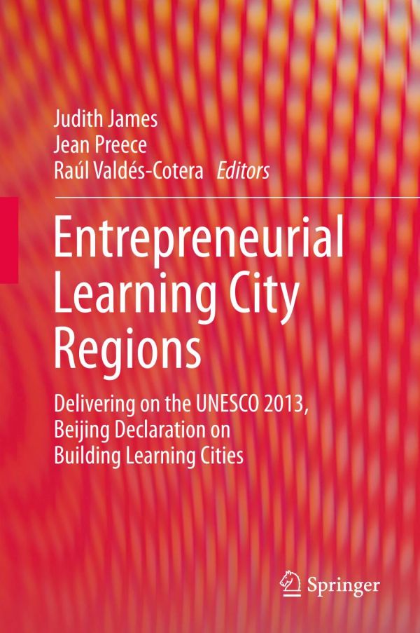 Entrepreneurial Learning City Regions Delivering On The Unesco 2013 Beijing Declaration On Building Learning Cities James