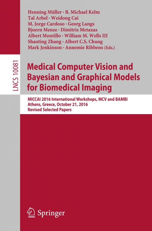 Medical Computer Vision And Bayesian And Graphical Models For Biomedical Imaging Miccai 2016 International Workshops Mcv And Bambi Athens Greece October 21 2016 Revised Selected Papers Arbel
